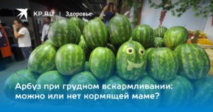 Можно ли при кормлении арбуз?