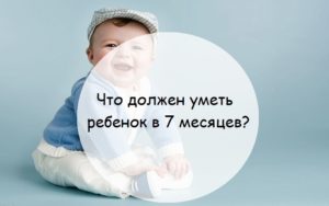 Что ребенок должен делать в 7 мес?