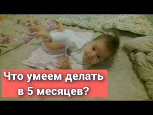 Что ребенок может делать в 5 месяцев?