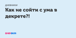 Как молодой маме не сойти с ума?