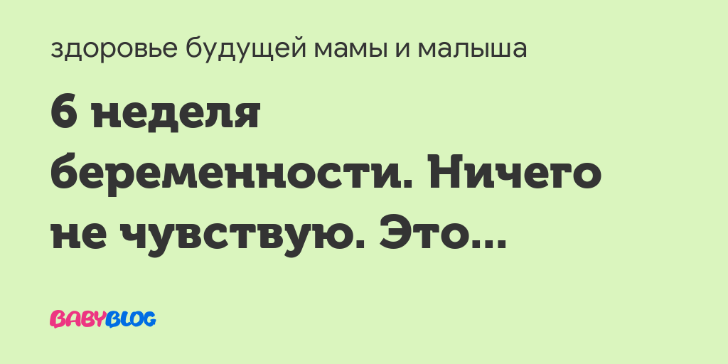 6 Неделя беременности ничего не чувствую